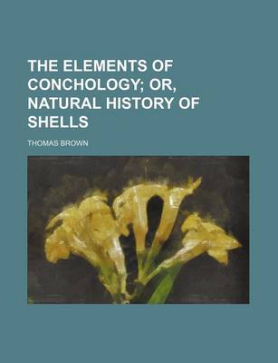 Book cover for The Elements of Conchology; Or, Natural History of Shells