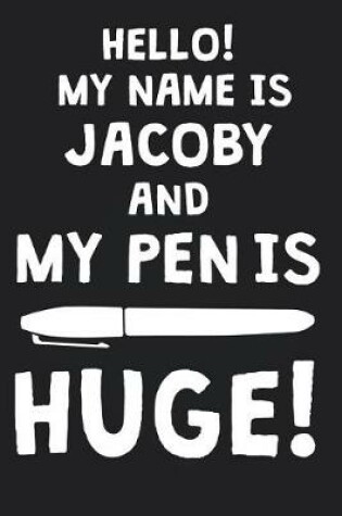 Cover of Hello! My Name Is JACOBY And My Pen Is Huge!