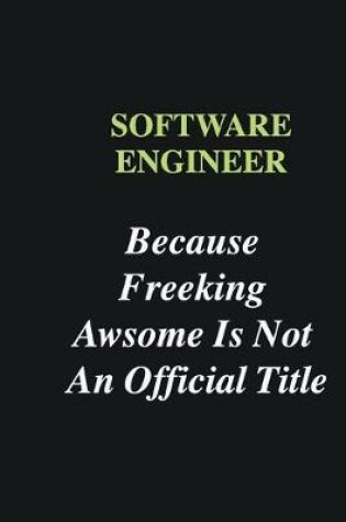 Cover of Software Engineer Because Freeking Awsome is Not An Official Title