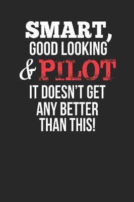 Book cover for Smart, Good Looking & Pilot, It Doesn't Get Any Better Than This!