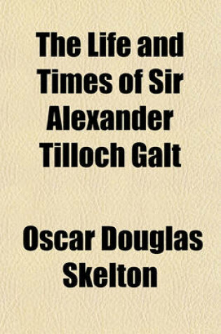 Cover of The Life and Times of Sir Alexander Tilloch Galt