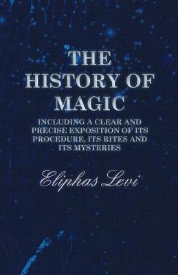 Book cover for The History of Magic - Including a Clear and Precise Exposition of Its Procedure, Its Rites and Its Mysteries