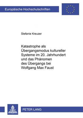 Cover of Katastrophe ALS Uebergangsmodus Kultureller Systeme Im 20. Jahrhundert Und Das Phaenomen Des Uebergangs Bei Wolfgang Max Faust