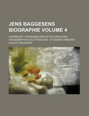 Book cover for Jens Baggesens Biographie Volume 4; Udarbeidet Fornemmeligen Efter Hans Egne Haandskrifter Og Efterladte Litteraire Arbeider