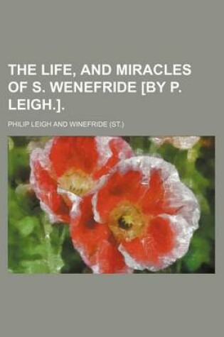 Cover of The Life, and Miracles of S. Wenefride [By P. Leigh.].