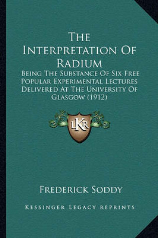 Cover of The Interpretation of Radium the Interpretation of Radium