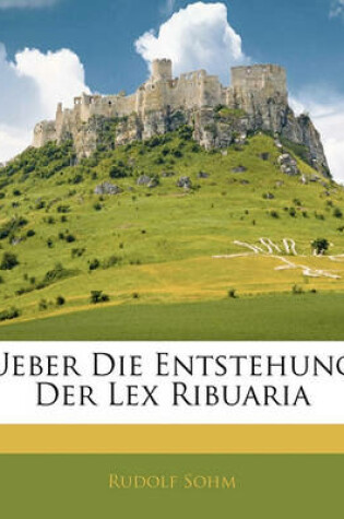 Cover of Ueber Die Entstehung Der Lex Ribuaria.