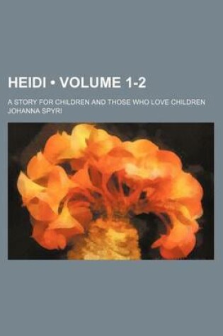 Cover of Heidi (Volume 1-2); A Story for Children and Those Who Love Children