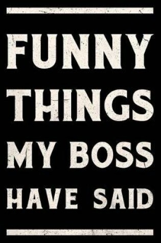 Cover of Funny Things My Boss Has Said Journal White