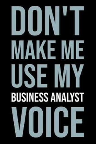 Cover of Don't Make Me Use My Business Analyst Voice