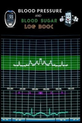 Book cover for Blood Pressure And Blood Sugar Log Book.