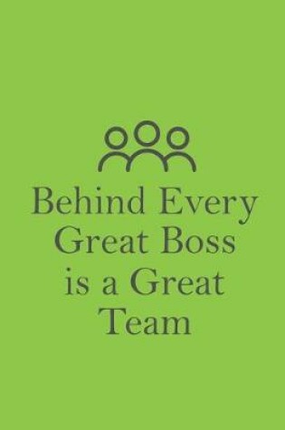 Cover of Behind Every Great Boss is a Great Team