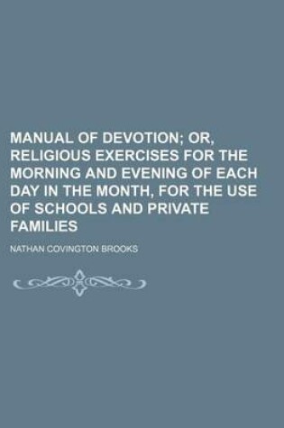 Cover of Manual of Devotion; Or, Religious Exercises for the Morning and Evening of Each Day in the Month, for the Use of Schools and Private Families