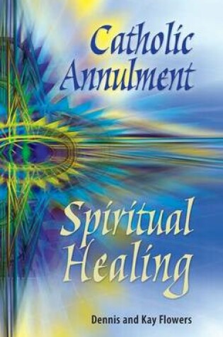 Cover of Catholic Annulment, Spiritual Healing