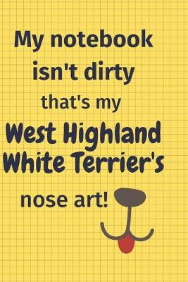 Book cover for My Notebook Isn't Dirty That's my West Highland White Terrier's Nose Art