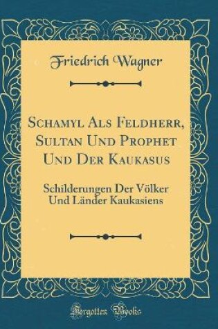 Cover of Schamyl ALS Feldherr, Sultan Und Prophet Und Der Kaukasus