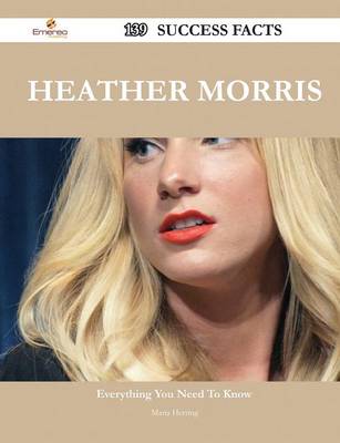 Book cover for Heather Morris 139 Success Facts - Everything You Need to Know about Heather Morris