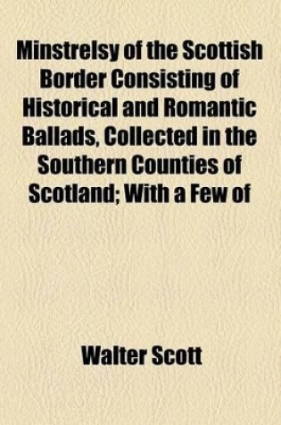 Cover of Minstrelsy of the Scottish Border Consisting of Historical and Romantic Ballads, Collected in the Southern Counties of Scotland Volume 2