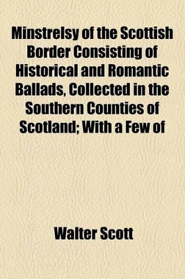 Book cover for Minstrelsy of the Scottish Border Consisting of Historical and Romantic Ballads, Collected in the Southern Counties of Scotland Volume 2