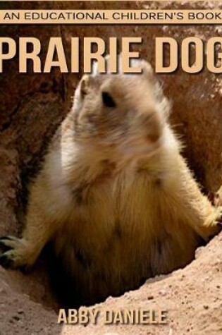 Cover of Prairie Dog! An Educational Children's Book about Prairie Dog with Fun Facts & Photos