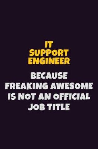 Cover of IT Support Engineer, Because Freaking Awesome Is Not An Official Job Title