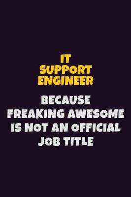 Book cover for IT Support Engineer, Because Freaking Awesome Is Not An Official Job Title