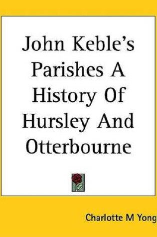 Cover of John Keble's Parishes a History of Hursley and Otterbourne