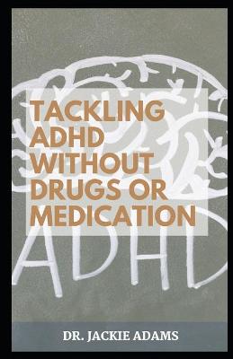 Cover of Tackling ADHD without Drugs or Medication