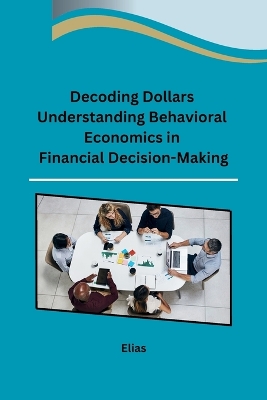 Book cover for Decoding Dollars Understanding Behavioral Economics in Financial Decision-Making