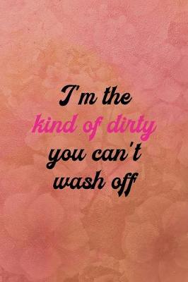 Book cover for I'm the kind of dirty you can't wash off