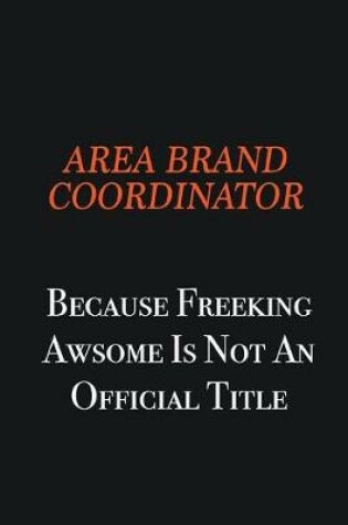 Cover of Area Brand Coordinator Because Freeking awsome is not an official title