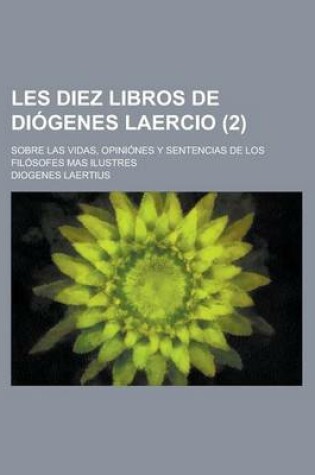 Cover of Les Diez Libros de Diogenes Laercio (2); Sobre Las Vidas, Opiniones y Sentencias de Los Filosofes Mas Ilustres