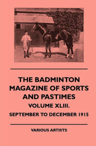 Cover of The Badminton Magazine Of Sports And Pastimes - Volume XLIII. - September To December 1915