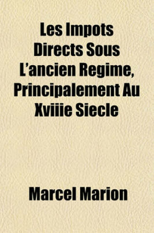 Cover of Les Impots Directs Sous L'Ancien Regime, Principalement Au Xviiie Siecle