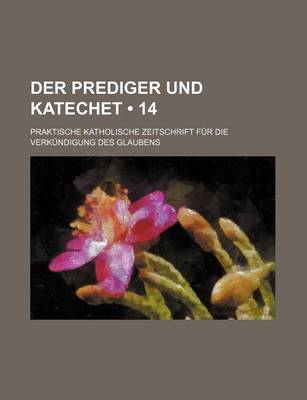 Book cover for Der Prediger Und Katechet (14); Praktische Katholische Zeitschrift Fur Die Verkundigung Des Glaubens