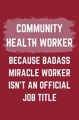 Book cover for Community Health Worker Because Badass Miracle Worker Isn't An Official Job Title