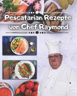 Book cover for Pescatarian Rezepte von Chef Raymond