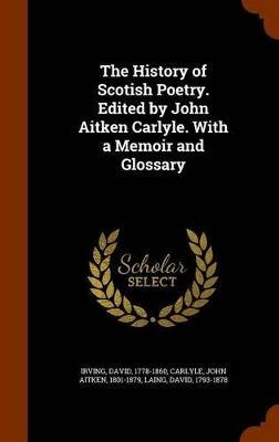 Book cover for The History of Scotish Poetry. Edited by John Aitken Carlyle. with a Memoir and Glossary