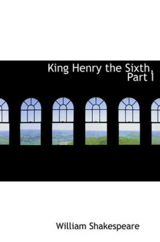 Cover of King Henry the Sixth, Part I