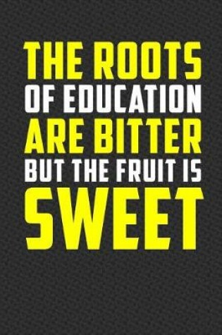 Cover of The Roots of Education Are Bitter But the Fruit Is Sweet