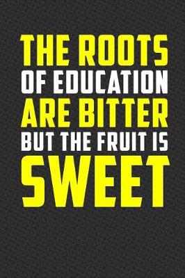 Book cover for The Roots of Education Are Bitter But the Fruit Is Sweet