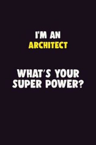 Cover of I'M An Architect, What's Your Super Power?