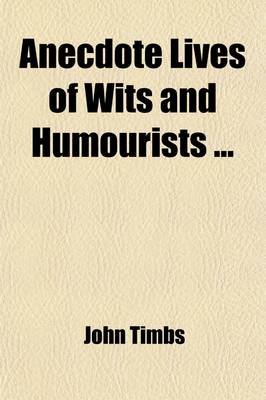 Book cover for Anecdote Lives of Wits and Humourists (Volume 1); Dean Swift. Sir Richard Steele. Samuel Foote. Oliver Goldsmith. the Colmans