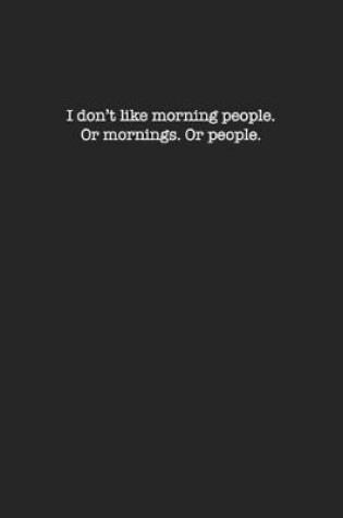 Cover of I Don't Like Morning People. Or Mornings. Or People.