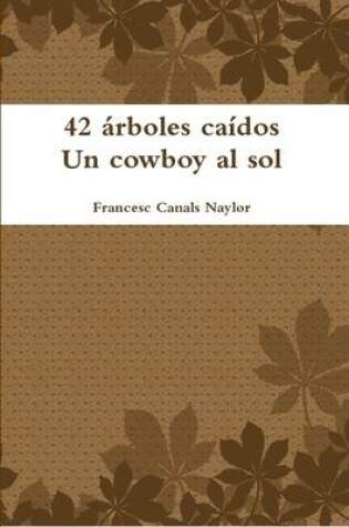 Cover of 42 Arboles Caidos Un Cowboy Al Sol