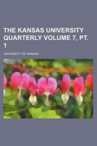 Cover of The Kansas University Quarterly Volume 7, PT. 1