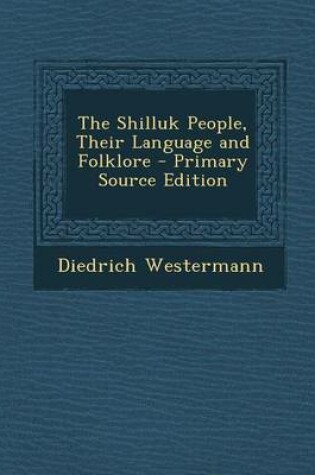 Cover of The Shilluk People, Their Language and Folklore - Primary Source Edition