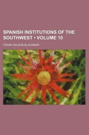 Cover of Spanish Institutions of the Southwest (Volume 10)