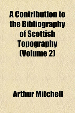 Cover of A Contribution to the Bibliography of Scottish Topography (Volume 2)