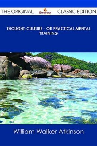 Cover of Thought-Culture - Or Practical Mental Training - The Original Classic Edition